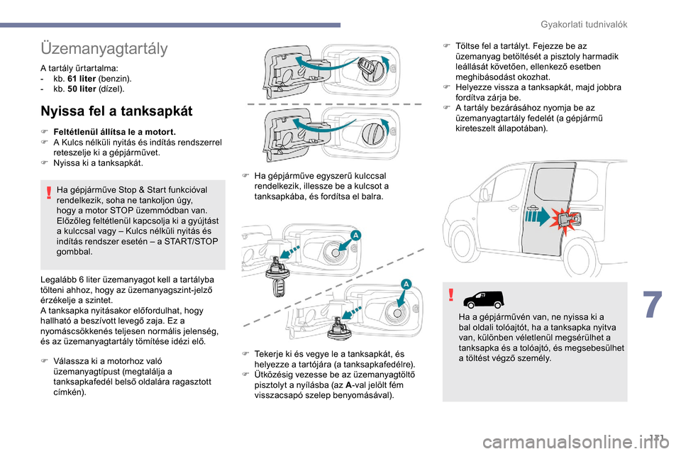 Peugeot Partner 2019 Kezelési útmutató (in Hungarian) 171
Üzemanyagtartály
A tartály űrtartalma:
- k b. 61 liter (benzin).
-
k
b. 50 liter (dízel).
Nyissa fel a tanksapkát
F Feltétlenül állítsa le a motor t.
F A K ulcs nélküli nyitás Peugeot Partner 2019 Kezelési útmutató (in Hungarian) 171
Üzemanyagtartály
A tartály űrtartalma:
- k b. 61 liter (benzin).
-
k
b. 50 liter (dízel).
Nyissa fel a tanksapkát
F Feltétlenül állítsa le a motor t.
F A K ulcs nélküli nyitás