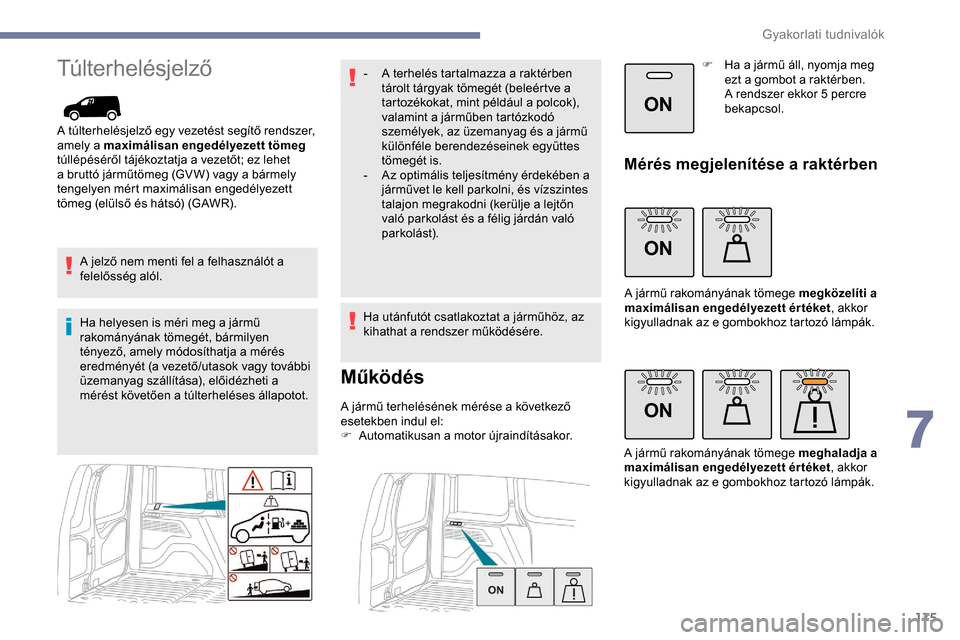 Peugeot Partner 2019 Kezelési útmutató (in Hungarian) 175
ON
ON
ON
Túlterhelésjelző
A túlterhelésjelző egy vezetést segítő rendszer,
amely a maximálisan engedélyezett tömeg
túllépéséről tájékoztatja a vezetőt; ez lehet
a bruttó j Peugeot Partner 2019 Kezelési útmutató (in Hungarian) 175
ON
ON
ON
Túlterhelésjelző
A túlterhelésjelző egy vezetést segítő rendszer,
amely a maximálisan engedélyezett tömeg
túllépéséről tájékoztatja a vezetőt; ez lehet
a bruttó j
