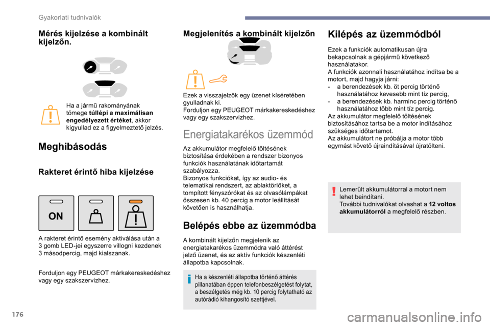 Peugeot Partner 2019 Kezelési útmutató (in Hungarian) 176
ON
Mérés kijelzése a kombinált
kijelzőn.
Ha a jármű rakományának
tömege túllépi a maximálisan
engedélyezett értéket, akkor
kigyullad ez a figyelmeztető jelzés.
Meghibásodás Peugeot Partner 2019 Kezelési útmutató (in Hungarian) 176
ON
Mérés kijelzése a kombinált
kijelzőn.
Ha a jármű rakományának
tömege túllépi a maximálisan
engedélyezett értéket, akkor
kigyullad ez a figyelmeztető jelzés.
Meghibásodás