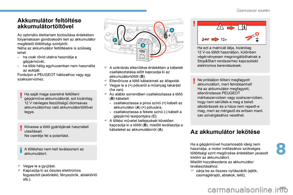 Peugeot Partner 2019 Kezelési útmutató (in Hungarian) 205
Akkumulátor feltöltése
akkumulátortöltővel
Az optimális élettartam biztosítása érdekében
folyamatosan gondoskodni kell az akkumulátor
megfelelő töltöttségi szintjéről.
Néha Peugeot Partner 2019 Kezelési útmutató (in Hungarian) 205
Akkumulátor feltöltése
akkumulátortöltővel
Az optimális élettartam biztosítása érdekében
folyamatosan gondoskodni kell az akkumulátor
megfelelő töltöttségi szintjéről.
Néha