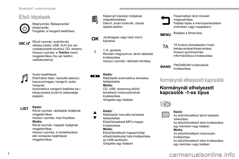 Peugeot Partner 2019 Kezelési útmutató (in Hungarian) 2
Első lépések
Megnyomás: Bekapcsolás/
kikapcsolás.
Forgatás: a hangerő beállítása.
Rövid nyomás: audioforrás
váltása (rádió; USB; AUX (ha van
csatlakoztatott eszköz); CD; stream) Peugeot Partner 2019 Kezelési útmutató (in Hungarian) 2
Első lépések
Megnyomás: Bekapcsolás/
kikapcsolás.
Forgatás: a hangerő beállítása.
Rövid nyomás: audioforrás
váltása (rádió; USB; AUX (ha van
csatlakoztatott eszköz); CD; stream)
