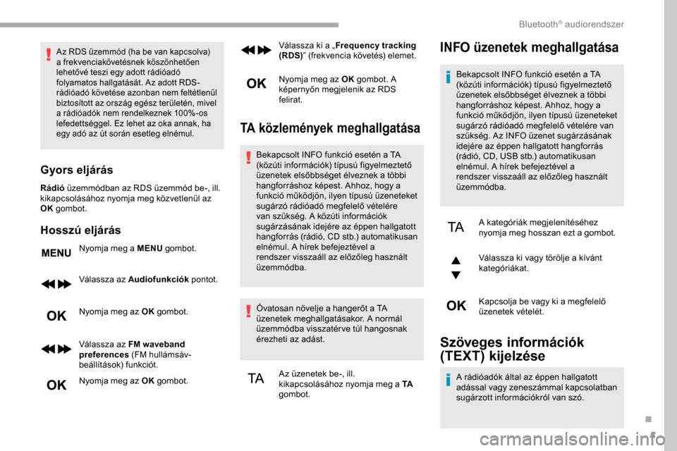 Peugeot Partner 2019  Kezelési útmutató (in Hungarian) 5
Az RDS üzemmód (ha be van kapcsolva) 
a frekvenciakövetésnek köszönhetően 
lehetővé teszi egy adott rádióadó 
folyamatos hallgatását. Az adott RDS-
rádióadó követése azonban nem f