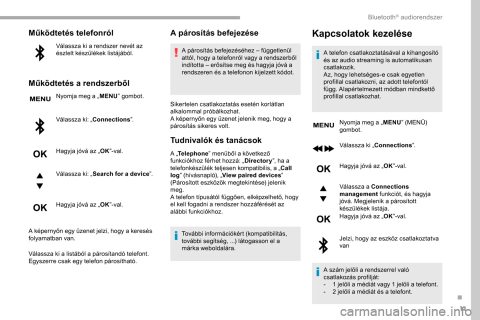 Peugeot Partner 2019 Kezelési útmutató (in Hungarian) 11
Működtetés telefonról
Válassza ki a rendszer nevét az
észlelt készülékek listájából.
Működtetés a rendszerből
Nyomja meg a „MENU” gombot.
Válassza ki: „Connections ”.
Hag Peugeot Partner 2019 Kezelési útmutató (in Hungarian) 11
Működtetés telefonról
Válassza ki a rendszer nevét az
észlelt készülékek listájából.
Működtetés a rendszerből
Nyomja meg a „MENU” gombot.
Válassza ki: „Connections ”.
Hag
