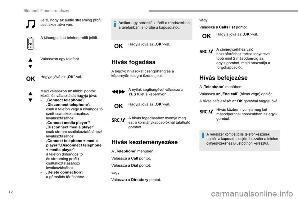 Peugeot Partner 2019 Kezelési útmutató (in Hungarian) 12
Jelzi, hogy az audio streaming profil
csatlakoztatva van.
A kihangosított telefonprofilt jelöli.
Válasszon egy telefont.
Hagyja jóvá az „OK”-val.
Majd válasszon az alábbi pontok
közü Peugeot Partner 2019 Kezelési útmutató (in Hungarian) 12
Jelzi, hogy az audio streaming profil
csatlakoztatva van.
A kihangosított telefonprofilt jelöli.
Válasszon egy telefont.
Hagyja jóvá az „OK”-val.
Majd válasszon az alábbi pontok
közü