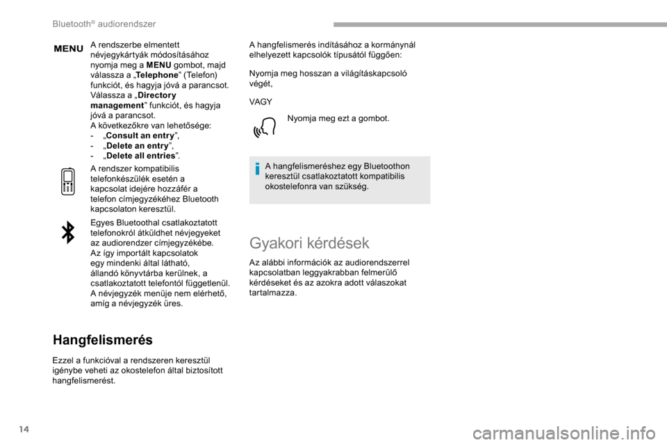 Peugeot Partner 2019 Kezelési útmutató (in Hungarian) 14
A rendszerbe elmentett
névjegykártyák módosításához
nyomja meg a MENU gombot, majd
válassza a „ Telephone” (Telefon)
funkciót, és hagyja jóvá a parancsot.
Válassza a „ Direct Peugeot Partner 2019 Kezelési útmutató (in Hungarian) 14
A rendszerbe elmentett
névjegykártyák módosításához
nyomja meg a MENU gombot, majd
válassza a „ Telephone” (Telefon)
funkciót, és hagyja jóvá a parancsot.
Válassza a „ Direct