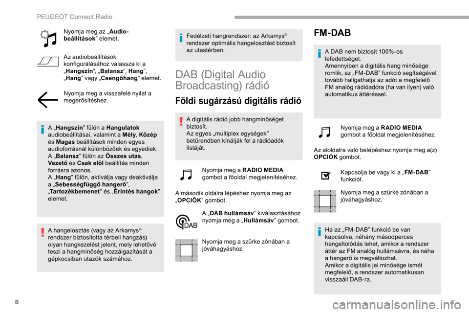 Peugeot Partner 2019 Kezelési útmutató (in Hungarian) 8
Nyomja meg az „Audio-
beállítások ” elemet.
Az audiobeállítások
konfigurálásához válassza ki a
„ Hangszín ”, „Balansz ”, Hang ”,
„ Hang ” vagy „Csengőhang ” elem Peugeot Partner 2019 Kezelési útmutató (in Hungarian) 8
Nyomja meg az „Audio-
beállítások ” elemet.
Az audiobeállítások
konfigurálásához válassza ki a
„ Hangszín ”, „Balansz ”, Hang ”,
„ Hang ” vagy „Csengőhang ” elem