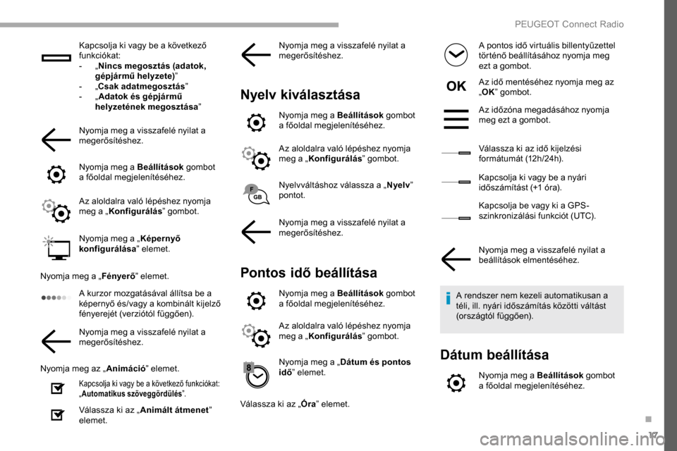 Peugeot Partner 2019 Kezelési útmutató (in Hungarian) 17
Kapcsolja ki vagy be a következő
funkciókat:
-
„ N
incs megosztás (adatok,
gépjármű helyzete) ”
-
„
Csak adatmegosztás ”
-
„ A
datok és gépjármű
helyzetének megosz Peugeot Partner 2019 Kezelési útmutató (in Hungarian) 17
Kapcsolja ki vagy be a következő
funkciókat:
-
„ N
incs megosztás (adatok,
gépjármű helyzete) ”
-
„
Csak adatmegosztás ”
-
„ A
datok és gépjármű
helyzetének megosz