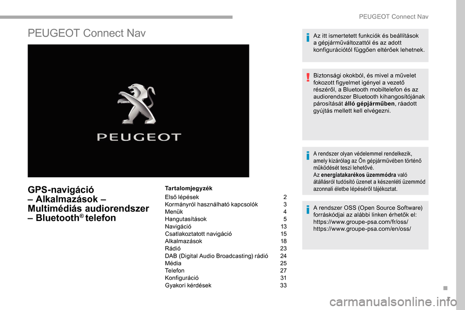 Peugeot Partner 2019 Kezelési útmutató (in Hungarian) 1
PEUGEOT Connect Nav
GPS-navigáció
– Alkalmazások –
Multimédiás audiorendszer
– Bluetooth
® telefon
Tartalomjegyzék
Első lépések
2
K
ormányról használható kapcsolók
3
M
en Peugeot Partner 2019 Kezelési útmutató (in Hungarian) 1
PEUGEOT Connect Nav
GPS-navigáció
– Alkalmazások –
Multimédiás audiorendszer
– Bluetooth
® telefon
Tartalomjegyzék
Első lépések
2
K
ormányról használható kapcsolók
3
M
en