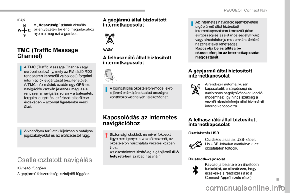 Peugeot Partner 2019  Kezelési útmutató (in Hungarian) 15
majdA „Hosszúság ” adatok virtuális 
billentyűzeten történő megadásához 
nyomja meg ezt a gombot,
TMC (Traffic Message 
Channel)
A TMC (Traffic Message Channel) egy 
európai szabvány