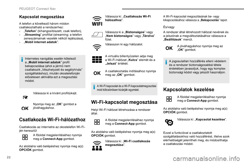 Peugeot Partner 2019  Kezelési útmutató (in Hungarian) 22
Kapcsolat megosztása
A telefon a következő három módon 
csatlakoztatható a rendszerhez:
- 
„T

elefon ” (kihangosítószett, csak telefon),
-
 
„ S

treaming” profillal (streaming: a 