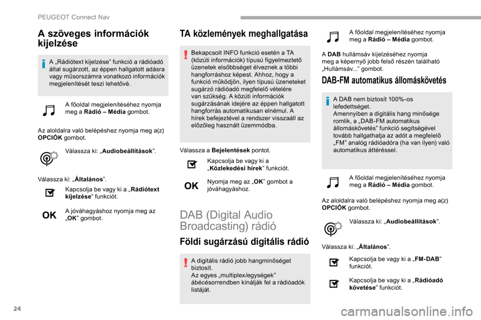 Peugeot Partner 2019  Kezelési útmutató (in Hungarian) 24
A szöveges információk 
kijelzése
A „Rádiótext kijelzése” funkció a rádióadó 
által sugárzott, az éppen hallgatott adásra 
vagy műsorszámra vonatkozó információk 
megjelení