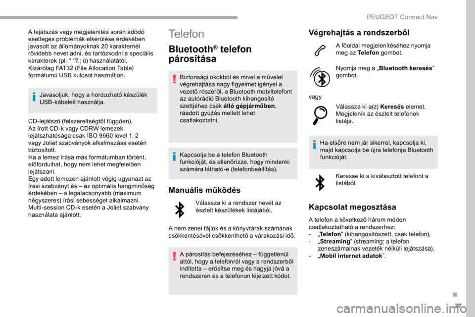 Peugeot Partner 2019  Kezelési útmutató (in Hungarian) 27
A lejátszás vagy megjelenítés során adódó 
esetleges problémák elkerülése érdekében 
javasolt az állományoknak 20 karakternél 
rövidebb nevet adni, és tartózkodni a speciális 
k