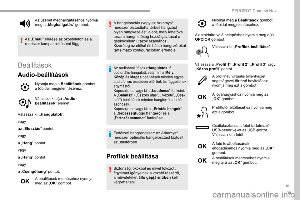 Peugeot Partner 2019  Kezelési útmutató (in Hungarian) 31
Beállítások
Audio-beállítások
Nyomja meg a Beállítások gombot 
a főoldal megjelenítéséhez.
Válassza ki a(z) „ Audio-
beállítások ” elemet.
Válassza ki: „ Hangulatok”.
vagy