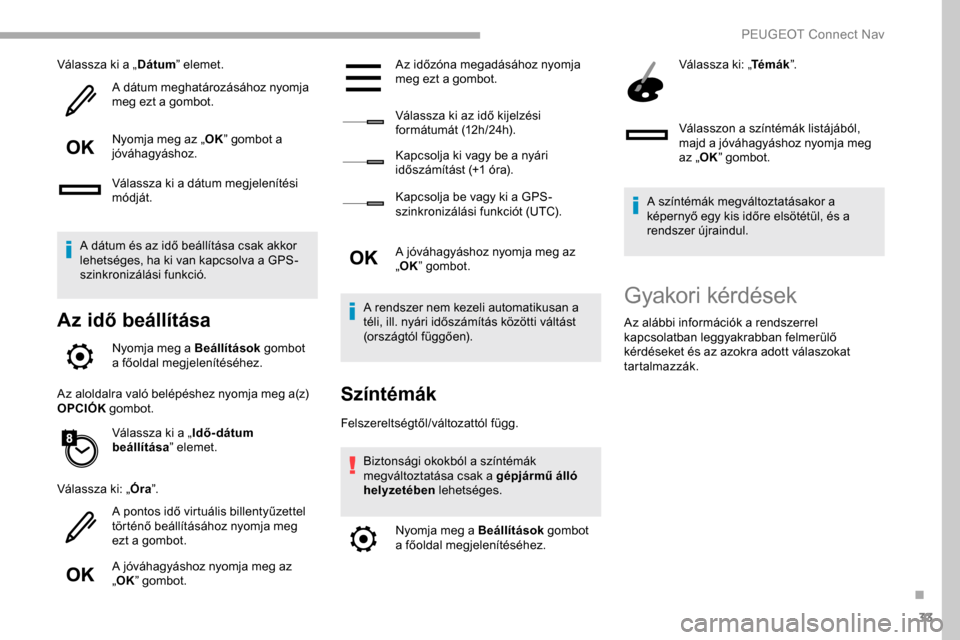Peugeot Partner 2019  Kezelési útmutató (in Hungarian) 33
Válassza ki a „Dátum” elemet.
A dátum meghatározásához nyomja 
meg ezt a gombot.
Nyomja meg az „ OK” gombot a 
jóváhagyáshoz.
Válassza ki a dátum megjelenítési 
módját.
A dá