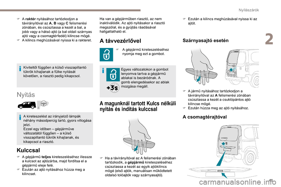 Peugeot Partner 2019 Kezelési útmutató (in Hungarian) 41
Kiviteltől függően a külső visszapillantó
tükrök kihajlanak a fülke nyitását
követően, a riasztó pedig kikapcsol.
Nyitás
Kulccsal
F A gépjármű teljes kireteszeléséhez illessze Peugeot Partner 2019 Kezelési útmutató (in Hungarian) 41
Kiviteltől függően a külső visszapillantó
tükrök kihajlanak a fülke nyitását
követően, a riasztó pedig kikapcsol.
Nyitás
Kulccsal
F A gépjármű teljes kireteszeléséhez illessze
