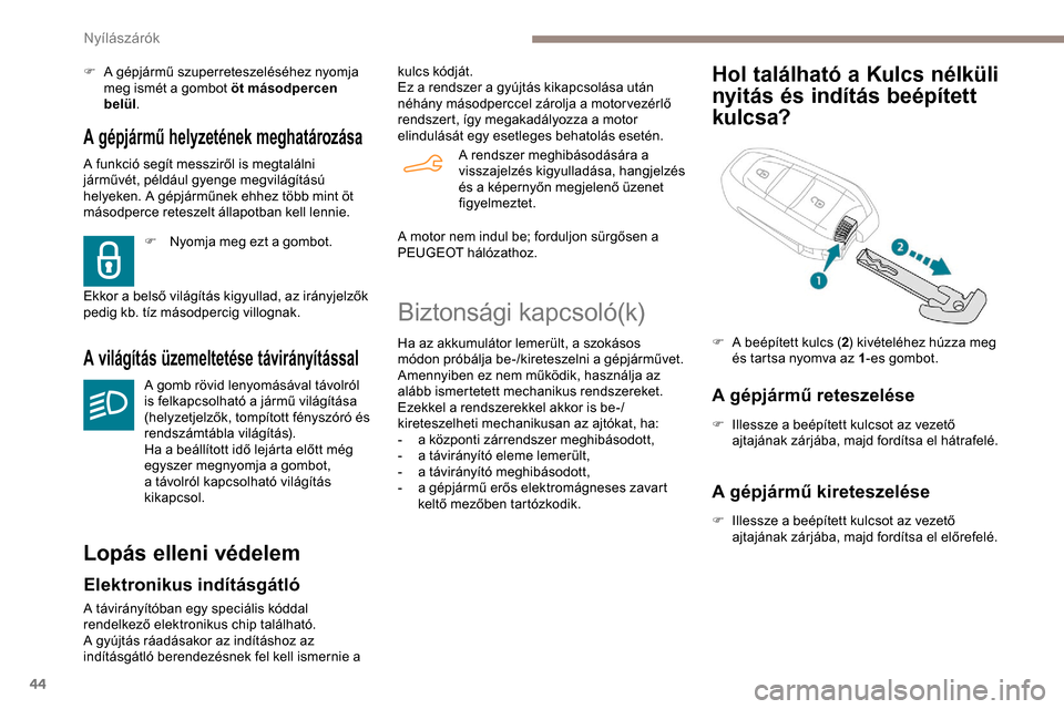 Peugeot Partner 2019 Kezelési útmutató (in Hungarian) 44
A gépjármű helyzetének meghatározása
A funkció segít messziről is megtalálni
járművét, például gyenge megvilágítású
helyeken. A gépjárműnek ehhez több mint öt
másodperce Peugeot Partner 2019 Kezelési útmutató (in Hungarian) 44
A gépjármű helyzetének meghatározása
A funkció segít messziről is megtalálni
járművét, például gyenge megvilágítású
helyeken. A gépjárműnek ehhez több mint öt
másodperce