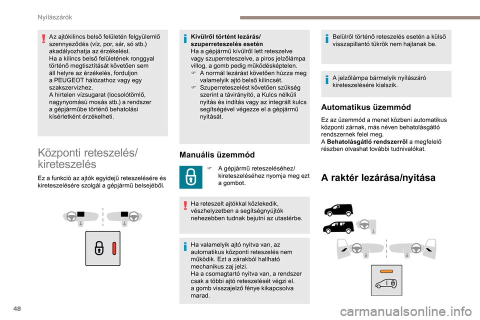 Peugeot Partner 2019 Kezelési útmutató (in Hungarian) 48
Az ajtókilincs belső felületén felgyülemlő
szennyeződés (víz, por, sár, só stb.)
akadályozhatja az érzékelést.
Ha a kilincs belső felületének ronggyal
történő megtisztítás Peugeot Partner 2019 Kezelési útmutató (in Hungarian) 48
Az ajtókilincs belső felületén felgyülemlő
szennyeződés (víz, por, sár, só stb.)
akadályozhatja az érzékelést.
Ha a kilincs belső felületének ronggyal
történő megtisztítás
