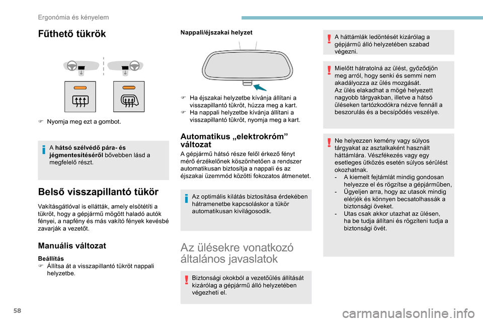 Peugeot Partner 2019  Kezelési útmutató (in Hungarian) 58
Fűthető tükrök
F Nyomja meg ezt a gombot.A hátsó szélvédő pára- és 
jégmentesítéséről  bővebben lásd a 
megfelelő részt.
Belső visszapillantó tükör
Vakításgátlóval is el