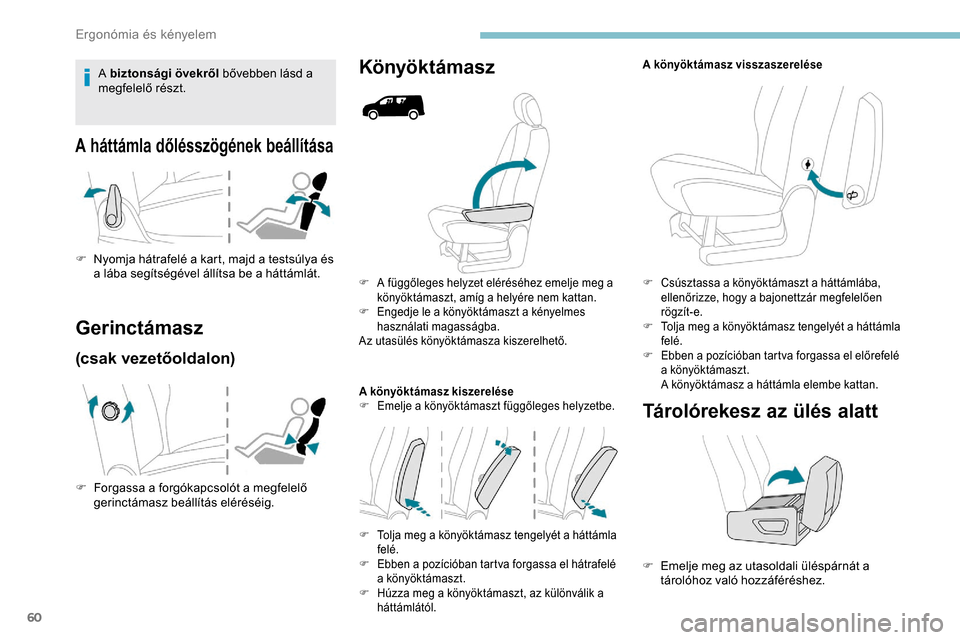 Peugeot Partner 2019  Kezelési útmutató (in Hungarian) 60
F A függőleges helyzet eléréséhez emelje meg a könyöktámaszt, amíg a helyére nem kattan.
F
 
E
 ngedje le a könyöktámaszt a kényelmes 
használati magasságba.
Az utasülés könyökt