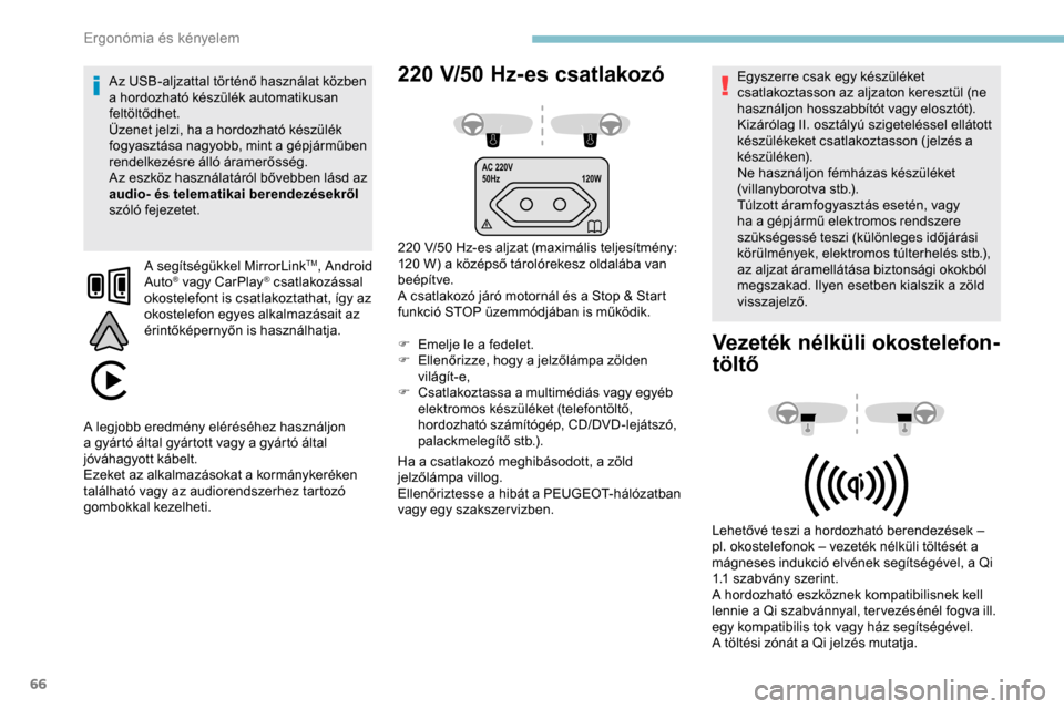 Peugeot Partner 2019  Kezelési útmutató (in Hungarian) 66
AC 220V
50Hz120W
220 V/50 H z-es csatlakozó
220 V/50 Hz-es aljzat (maximális teljesítmény: 
1 20   W) a középső tárolórekesz oldalába van 
beépítve.
A csatlakozó járó motornál és a