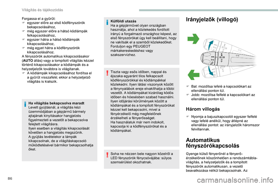 Peugeot Partner 2019  Kezelési útmutató (in Hungarian) 86
Forgassa el a gyűrűt:
F e gyszer előre az első ködfényszórók 
bekapcsolásához,
F
 
m
 ég egyszer előre a hátsó ködlámpák 
felkapcsolásához,
F
 
e
 gyszer hátra a hátsó ködlá