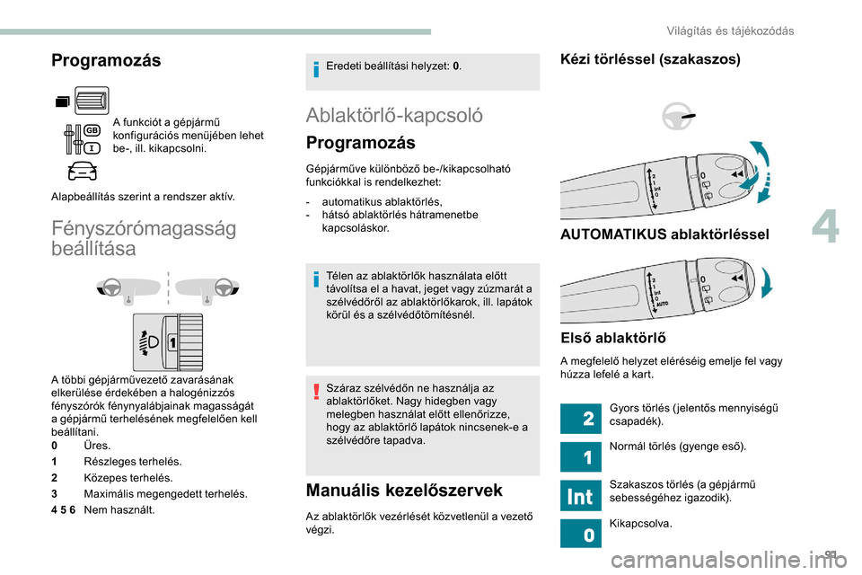 Peugeot Partner 2019 Kezelési útmutató (in Hungarian) 91
Programozás
A funkciót a gépjármű
konfigurációs menüjében lehet
be-, ill. kikapcsolni.
Alapbeállítás szerint a rendszer aktív.
Fényszórómagasság
beállítása
A többi gépjárm Peugeot Partner 2019 Kezelési útmutató (in Hungarian) 91
Programozás
A funkciót a gépjármű
konfigurációs menüjében lehet
be-, ill. kikapcsolni.
Alapbeállítás szerint a rendszer aktív.
Fényszórómagasság
beállítása
A többi gépjárm