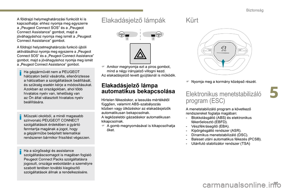 Peugeot Partner 2019 Kezelési útmutató (in Hungarian) 97
A földrajzi helyzetmeghatározás funkció újbóli
aktiválásához nyomja meg egyszerre a „Peugeot
Connect SOS” és a „Peugeot Connect Assistance”
gombot, majd a jóváhagyáshoz nyom Peugeot Partner 2019 Kezelési útmutató (in Hungarian) 97
A földrajzi helyzetmeghatározás funkció újbóli
aktiválásához nyomja meg egyszerre a „Peugeot
Connect SOS” és a „Peugeot Connect Assistance”
gombot, majd a jóváhagyáshoz nyom
