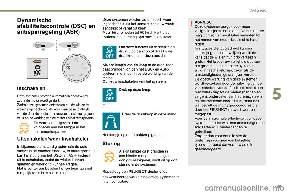 Peugeot Partner 2019 Handleiding (in Dutch) 99
Dynamische
stabiliteitscontrole (DSC) en
antispinregeling (ASR)
Inschakelen
Deze systemen worden automatisch geactiveerd
zodra de motor wordt gestart.
Zodra deze systemen detecteren dat de wiele Peugeot Partner 2019 Handleiding (in Dutch) 99
Dynamische
stabiliteitscontrole (DSC) en
antispinregeling (ASR)
Inschakelen
Deze systemen worden automatisch geactiveerd
zodra de motor wordt gestart.
Zodra deze systemen detecteren dat de wiele