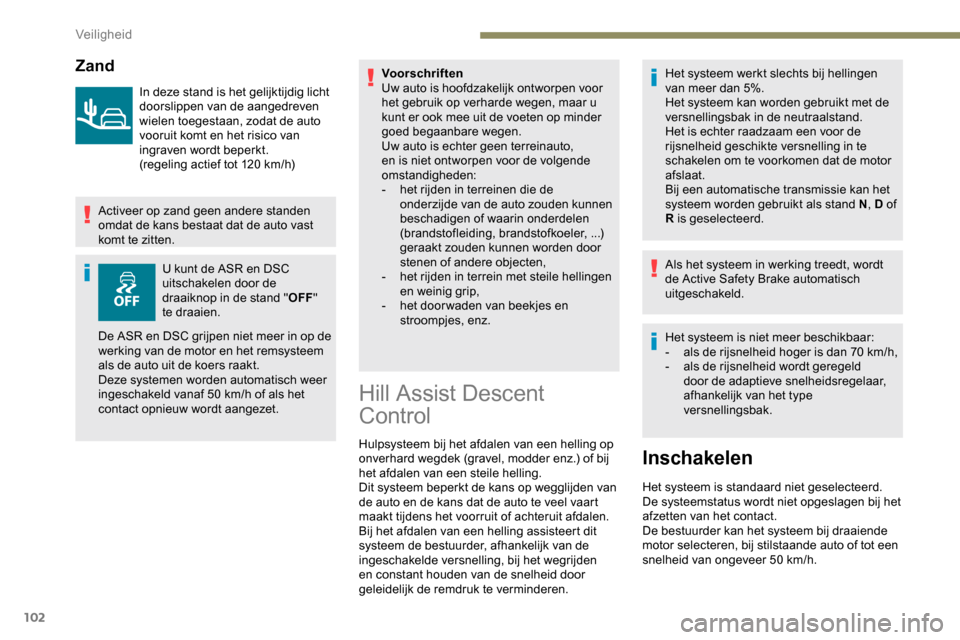 Peugeot Partner 2019 Handleiding (in Dutch) 102
Zand
In deze stand is het gelijktijdig licht
doorslippen van de aangedreven
wielen toegestaan, zodat de auto
vooruit komt en het risico van
ingraven wordt beperkt.
(regeling actief tot 120 km Peugeot Partner 2019 Handleiding (in Dutch) 102
Zand
In deze stand is het gelijktijdig licht
doorslippen van de aangedreven
wielen toegestaan, zodat de auto
vooruit komt en het risico van
ingraven wordt beperkt.
(regeling actief tot 120 km