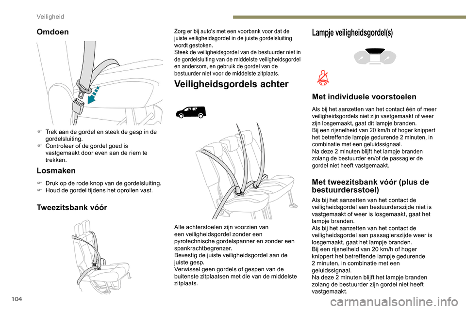 Peugeot Partner 2019 Handleiding (in Dutch) 104
Omdoen
Losmaken
F Druk op de rode knop van de gordelsluiting.
F H oud de gordel tijdens het oprollen vast.
Tweezitsbank vóór
Zorg er bij autos met een voorbank voor dat de
juiste veiligheidsgo Peugeot Partner 2019 Handleiding (in Dutch) 104
Omdoen
Losmaken
F Druk op de rode knop van de gordelsluiting.
F H oud de gordel tijdens het oprollen vast.
Tweezitsbank vóór
Zorg er bij autos met een voorbank voor dat de
juiste veiligheidsgo