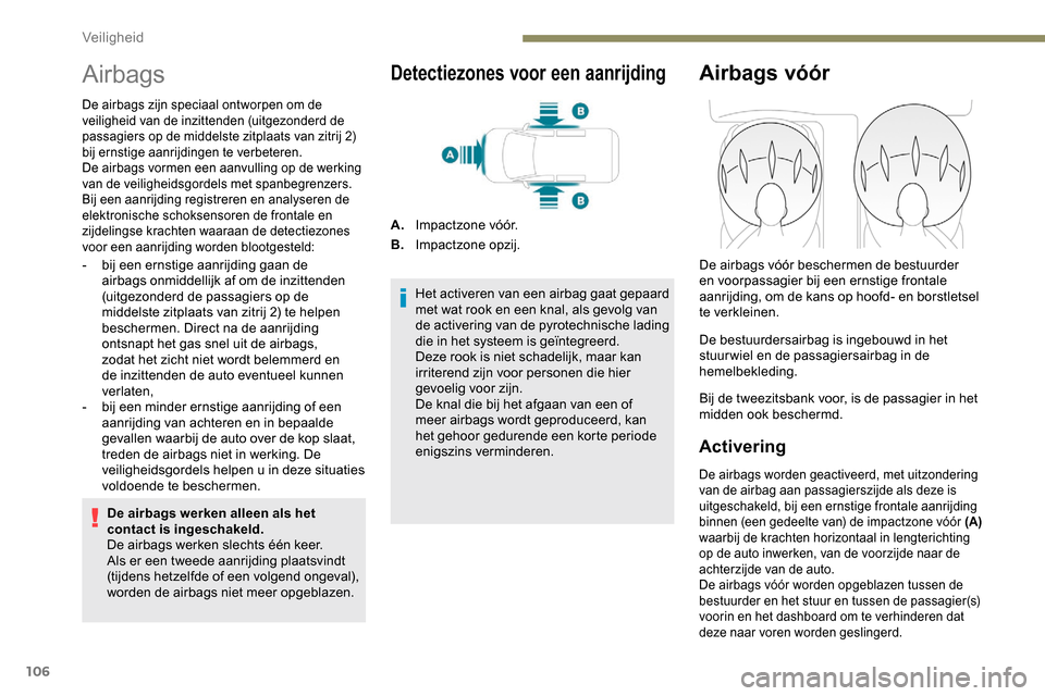 Peugeot Partner 2019 Handleiding (in Dutch) 106
Airbags
De airbags zijn speciaal ontworpen om de
veiligheid van de inzittenden (uitgezonderd de
passagiers op de middelste zitplaats van zitrij 2)
bij ernstige aanrijdingen te verbeteren.
De ai Peugeot Partner 2019 Handleiding (in Dutch) 106
Airbags
De airbags zijn speciaal ontworpen om de
veiligheid van de inzittenden (uitgezonderd de
passagiers op de middelste zitplaats van zitrij 2)
bij ernstige aanrijdingen te verbeteren.
De ai