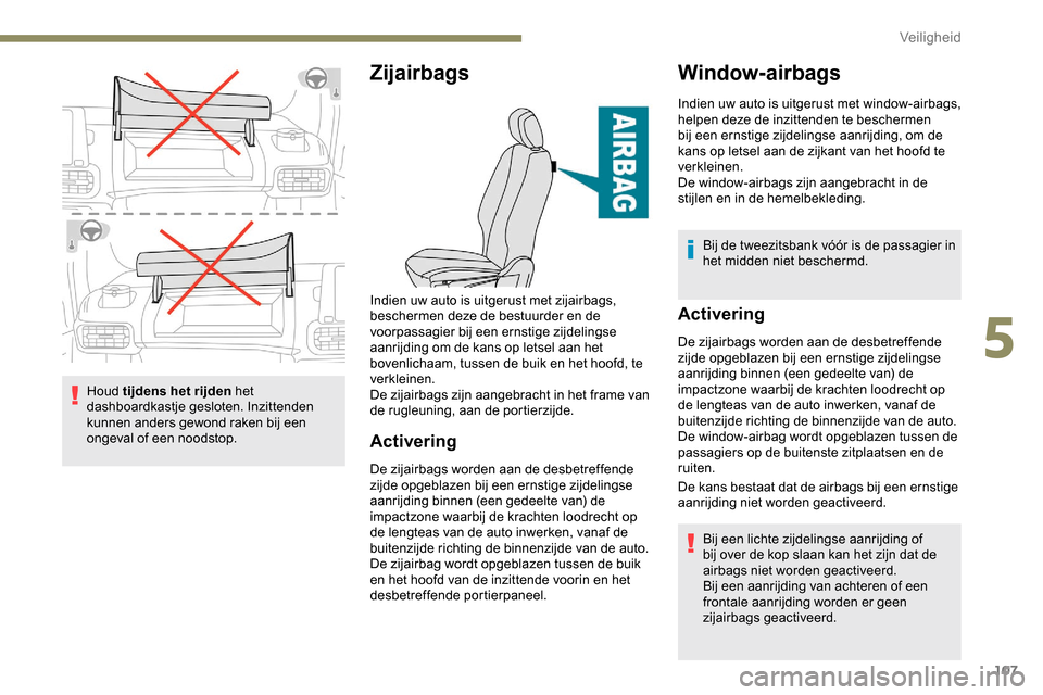Peugeot Partner 2019 Handleiding (in Dutch) 107
Houd tijdens het rijden het
dashboardkastje gesloten. Inzittenden
kunnen anders gewond raken bij een
ongeval of een noodstop.
Zijairbags
Activering
De zijairbags worden aan de desbetreffende
z Peugeot Partner 2019 Handleiding (in Dutch) 107
Houd tijdens het rijden het
dashboardkastje gesloten. Inzittenden
kunnen anders gewond raken bij een
ongeval of een noodstop.
Zijairbags
Activering
De zijairbags worden aan de desbetreffende
z