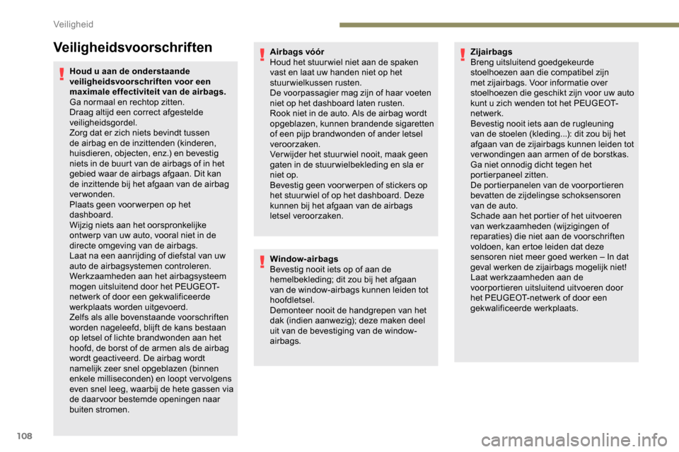 Peugeot Partner 2019 Handleiding (in Dutch) 108
Veiligheidsvoorschriften
Houd u aan de onderstaande
veiligheidsvoorschriften voor een
maximale effectiviteit van de airbags.
Ga normaal en rechtop zitten.
Draag altijd een correct afgestelde
ve Peugeot Partner 2019 Handleiding (in Dutch) 108
Veiligheidsvoorschriften
Houd u aan de onderstaande
veiligheidsvoorschriften voor een
maximale effectiviteit van de airbags.
Ga normaal en rechtop zitten.
Draag altijd een correct afgestelde
ve