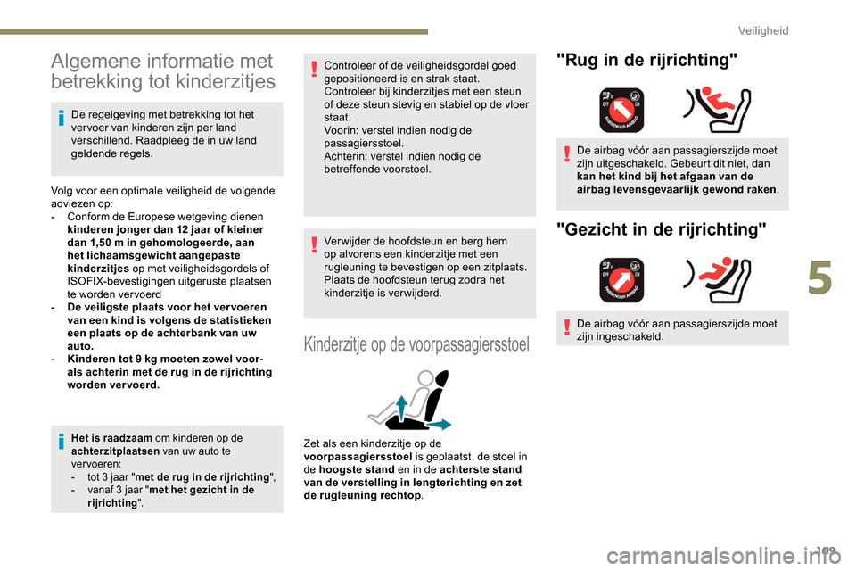 Peugeot Partner 2019 Handleiding (in Dutch) 109
Algemene informatie met
betrekking tot kinderzitjes
De regelgeving met betrekking tot het
vervoer van kinderen zijn per land
verschillend. Raadpleeg de in uw land
geldende regels.
Volg voor ee Peugeot Partner 2019 Handleiding (in Dutch) 109
Algemene informatie met
betrekking tot kinderzitjes
De regelgeving met betrekking tot het
vervoer van kinderen zijn per land
verschillend. Raadpleeg de in uw land
geldende regels.
Volg voor ee
