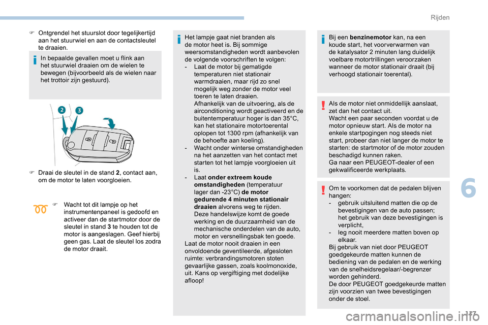 Peugeot Partner 2019 Handleiding (in Dutch) 117
In bepaalde gevallen moet u flink aan
het stuur wiel draaien om de wielen te
bewegen (bijvoorbeeld als de wielen naar
het trottoir zijn gestuurd).
F
O
ntgrendel het stuurslot door tegelijker Peugeot Partner 2019 Handleiding (in Dutch) 117
In bepaalde gevallen moet u flink aan
het stuur wiel draaien om de wielen te
bewegen (bijvoorbeeld als de wielen naar
het trottoir zijn gestuurd).
F
O
ntgrendel het stuurslot door tegelijker