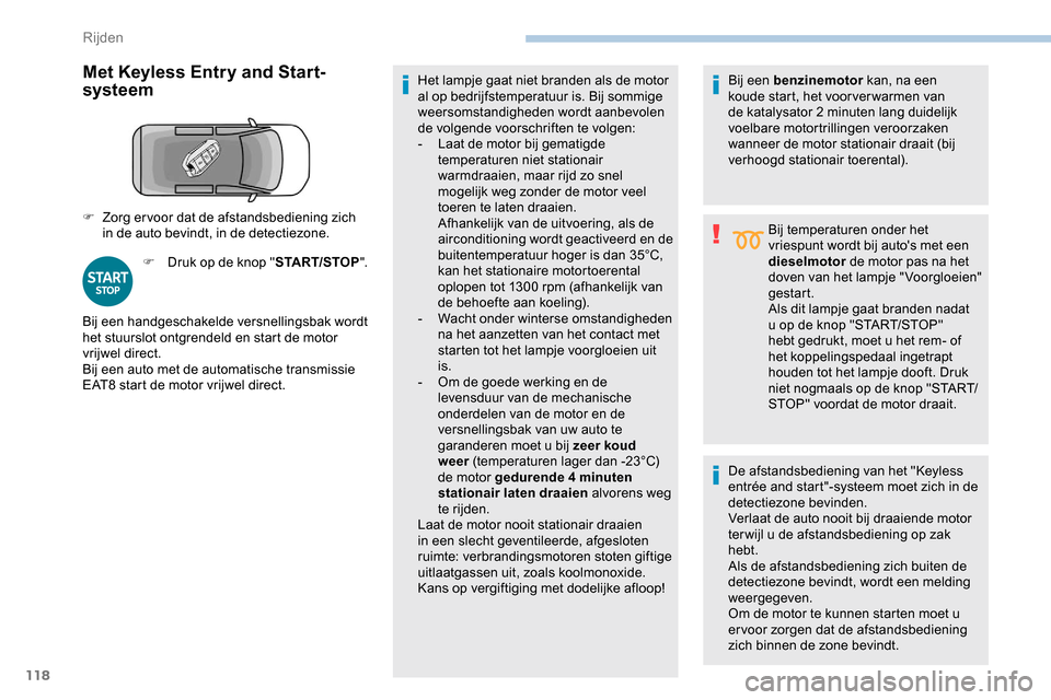 Peugeot Partner 2019 Handleiding (in Dutch) 118
Met Keyless Entry and Start-
systeem
F Druk op de knop "START/STOP".Het lampje gaat niet branden als de motor
al op bedrijfstemperatuur is. Bij sommige
weersomstandigheden wordt aanbevolen
de v Peugeot Partner 2019 Handleiding (in Dutch) 118
Met Keyless Entry and Start-
systeem
F Druk op de knop "START/STOP".Het lampje gaat niet branden als de motor
al op bedrijfstemperatuur is. Bij sommige
weersomstandigheden wordt aanbevolen
de v
