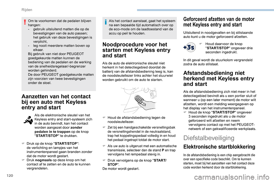 Peugeot Partner 2019 Handleiding (in Dutch) 120
Om te voorkomen dat de pedalen blijven
hangen:
-
g
ebruik uitsluitend matten die op de
bevestigingen van de auto passen;
het gebruik van deze bevestigingen is
verplicht,
-
l
eg nooit meer Peugeot Partner 2019 Handleiding (in Dutch) 120
Om te voorkomen dat de pedalen blijven
hangen:
-
g
ebruik uitsluitend matten die op de
bevestigingen van de auto passen;
het gebruik van deze bevestigingen is
verplicht,
-
l
eg nooit meer