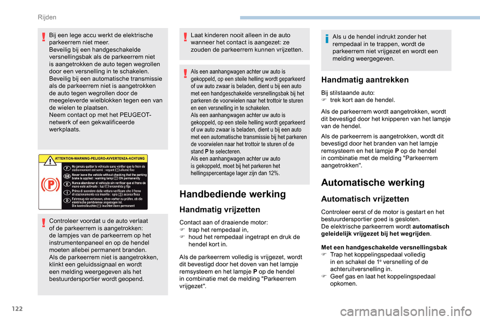 Peugeot Partner 2019 Handleiding (in Dutch) 122
Bij een lege accu werkt de elektrische
parkeerrem niet meer.
Beveilig bij een handgeschakelde
versnellingsbak als de parkeerrem niet
is aangetrokken de auto tegen wegrollen
door een versnellin Peugeot Partner 2019 Handleiding (in Dutch) 122
Bij een lege accu werkt de elektrische
parkeerrem niet meer.
Beveilig bij een handgeschakelde
versnellingsbak als de parkeerrem niet
is aangetrokken de auto tegen wegrollen
door een versnellin