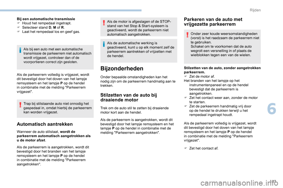 Peugeot Partner 2019 Handleiding (in Dutch) 123
Bij een automatische transmissie
F H oud het rempedaal ingetrapt.
F
Sel
ecteer stand D , M of R.
F
L
aat het rempedaal los en geef gas.
Als bij een auto met een automatische
transmissie de Peugeot Partner 2019 Handleiding (in Dutch) 123
Bij een automatische transmissie
F H oud het rempedaal ingetrapt.
F
Sel
ecteer stand D , M of R.
F
L
aat het rempedaal los en geef gas.
Als bij een auto met een automatische
transmissie de