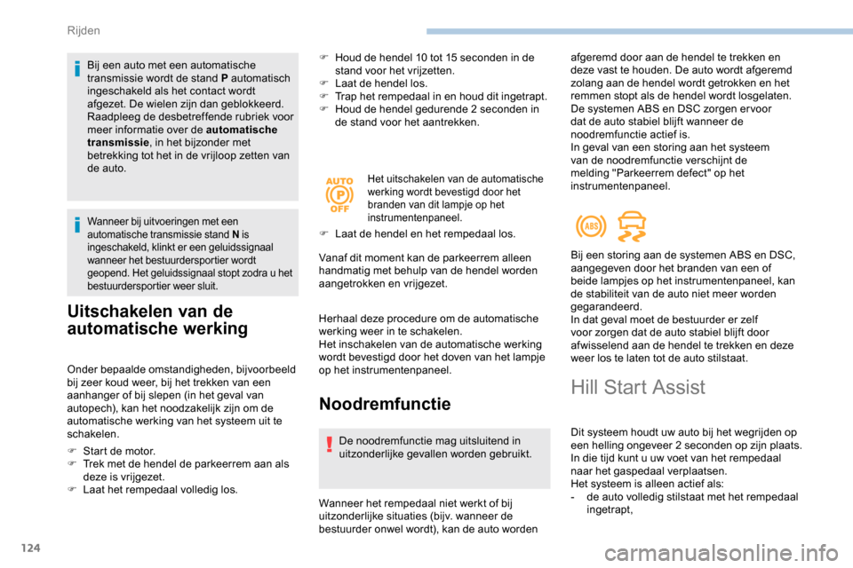 Peugeot Partner 2019 Handleiding (in Dutch) 124
Bij een auto met een automatische
transmissie wordt de stand P automatisch
ingeschakeld als het contact wordt
afgezet. De wielen zijn dan geblokkeerd.
Raadpleeg de desbetreffende rubriek voor
Peugeot Partner 2019 Handleiding (in Dutch) 124
Bij een auto met een automatische
transmissie wordt de stand P automatisch
ingeschakeld als het contact wordt
afgezet. De wielen zijn dan geblokkeerd.
Raadpleeg de desbetreffende rubriek voor