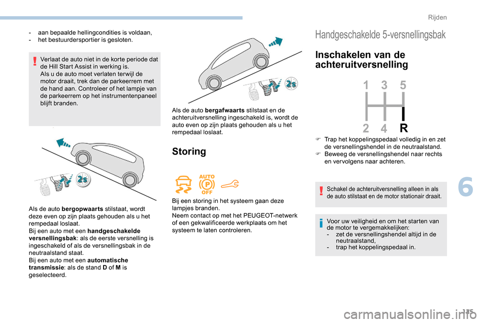 Peugeot Partner 2019 Handleiding (in Dutch) 125
Verlaat de auto niet in de korte periode dat
de Hill Start Assist in werking is.
Als u de auto moet verlaten ter wijl de
motor draait, trek dan de parkeerrem met
de hand aan. Controleer of het Peugeot Partner 2019 Handleiding (in Dutch) 125
Verlaat de auto niet in de korte periode dat
de Hill Start Assist in werking is.
Als u de auto moet verlaten ter wijl de
motor draait, trek dan de parkeerrem met
de hand aan. Controleer of het