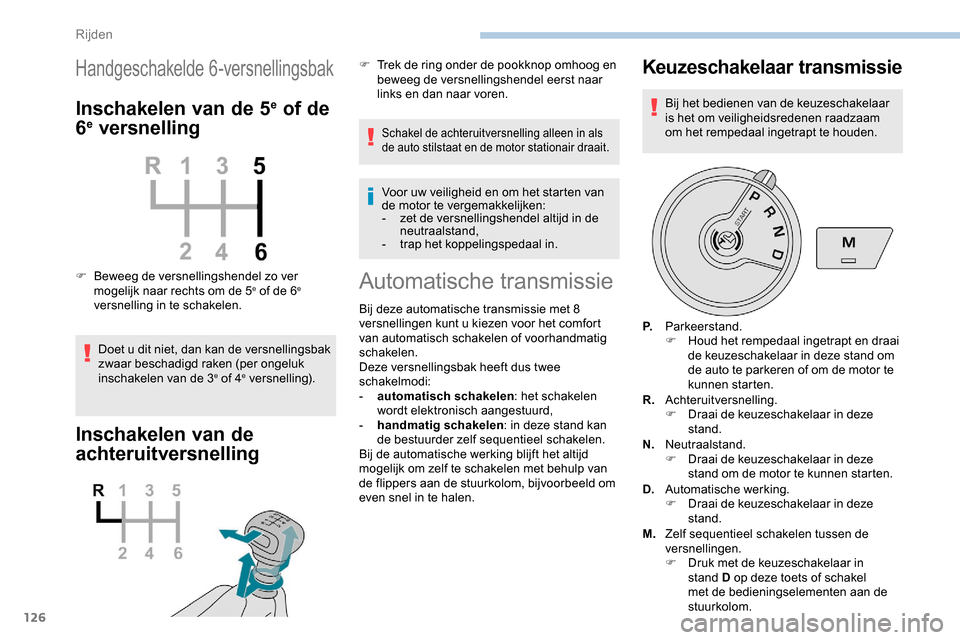 Peugeot Partner 2019 Handleiding (in Dutch) 126
Handgeschakelde 6-versnellingsbak
Inschakelen van de 5e of de
6e versnelling
F Beweeg de versnellingshendel zo ver
mogelijk naar rechts om de 5e of de 6e
versnelling in te schakelen.
Doet u dit Peugeot Partner 2019 Handleiding (in Dutch) 126
Handgeschakelde 6-versnellingsbak
Inschakelen van de 5e of de
6e versnelling
F Beweeg de versnellingshendel zo ver
mogelijk naar rechts om de 5e of de 6e
versnelling in te schakelen.
Doet u dit
