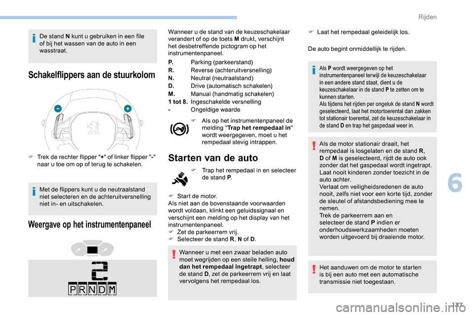 Peugeot Partner 2019 Handleiding (in Dutch) 127
De stand N kunt u gebruiken in een file
of bij het wassen van de auto in een
wasstraat.
Schakelflippers aan de stuurkolom
F Trek de rechter flipper "+" of linker flipper " -"
naar u toe om op o Peugeot Partner 2019 Handleiding (in Dutch) 127
De stand N kunt u gebruiken in een file
of bij het wassen van de auto in een
wasstraat.
Schakelflippers aan de stuurkolom
F Trek de rechter flipper "+" of linker flipper " -"
naar u toe om op o
