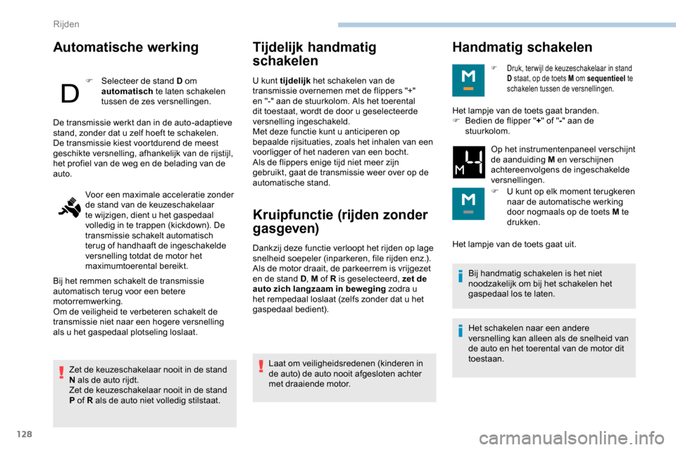 Peugeot Partner 2019 Handleiding (in Dutch) 128
Automatische werking
F Selecteer de stand D om automatisch te laten schakelen
tussen de zes versnellingen.
Zet de keuzeschakelaar nooit in de stand
N als de auto rijdt.
Zet de keuzeschakelaar n Peugeot Partner 2019 Handleiding (in Dutch) 128
Automatische werking
F Selecteer de stand D om automatisch te laten schakelen
tussen de zes versnellingen.
Zet de keuzeschakelaar nooit in de stand
N als de auto rijdt.
Zet de keuzeschakelaar n