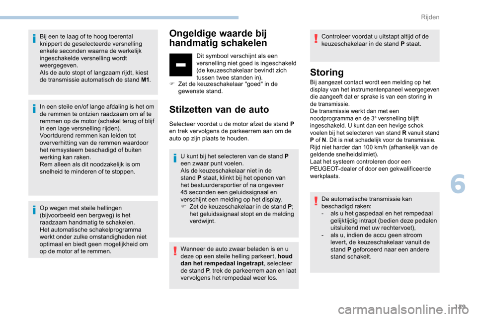 Peugeot Partner 2019 Handleiding (in Dutch) 129
Bij een te laag of te hoog toerental
knippert de geselecteerde versnelling
enkele seconden waarna de werkelijk
ingeschakelde versnelling wordt
weergegeven.
Als de auto stopt of langzaam rijdt, Peugeot Partner 2019 Handleiding (in Dutch) 129
Bij een te laag of te hoog toerental
knippert de geselecteerde versnelling
enkele seconden waarna de werkelijk
ingeschakelde versnelling wordt
weergegeven.
Als de auto stopt of langzaam rijdt,