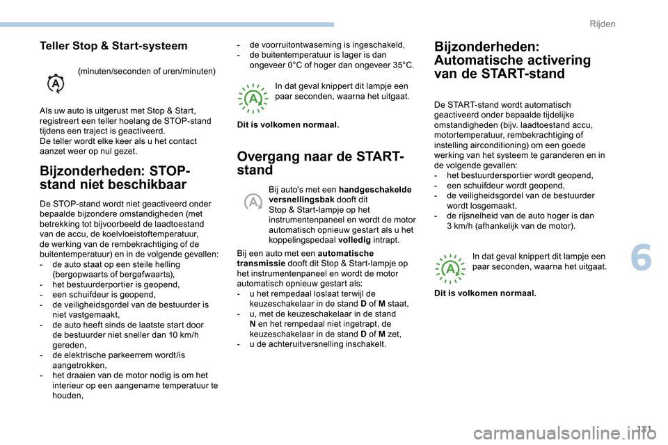 Peugeot Partner 2019 Handleiding (in Dutch) 131
Bijzonderheden: STOP-
stand niet beschikbaar
De STOP-stand wordt niet geactiveerd onder
bepaalde bijzondere omstandigheden (met
betrekking tot bijvoorbeeld de laadtoestand
van de accu, de koelv Peugeot Partner 2019 Handleiding (in Dutch) 131
Bijzonderheden: STOP-
stand niet beschikbaar
De STOP-stand wordt niet geactiveerd onder
bepaalde bijzondere omstandigheden (met
betrekking tot bijvoorbeeld de laadtoestand
van de accu, de koelv