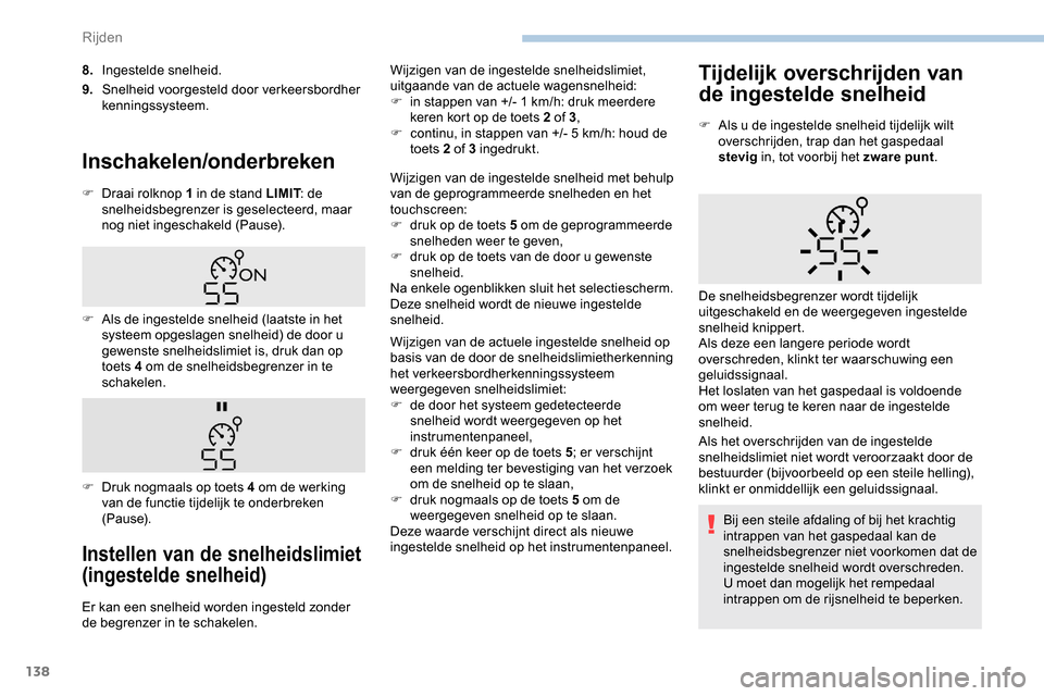 Peugeot Partner 2019 Handleiding (in Dutch) 138
8.Ingestelde snelheid.
9. Snelheid voorgesteld door verkeersbordher
kenningssysteem.
Inschakelen/onderbreken
F Draai rolknop 1 in de stand LIMIT : de
snelheidsbegrenzer is geselecteerd, maar
nog Peugeot Partner 2019 Handleiding (in Dutch) 138
8.Ingestelde snelheid.
9. Snelheid voorgesteld door verkeersbordher
kenningssysteem.
Inschakelen/onderbreken
F Draai rolknop 1 in de stand LIMIT : de
snelheidsbegrenzer is geselecteerd, maar
nog