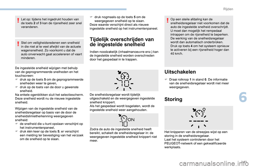 Peugeot Partner 2019 Handleiding (in Dutch) 141
Let op: tijdens het ingedrukt houden van
de toets 2 of 3 kan de rijsnelheid zeer snel
veranderen.
Stel om veiligheidsredenen een snelheid
in die niet al te veel afwijkt van de actuele
wagensne Peugeot Partner 2019 Handleiding (in Dutch) 141
Let op: tijdens het ingedrukt houden van
de toets 2 of 3 kan de rijsnelheid zeer snel
veranderen.
Stel om veiligheidsredenen een snelheid
in die niet al te veel afwijkt van de actuele
wagensne