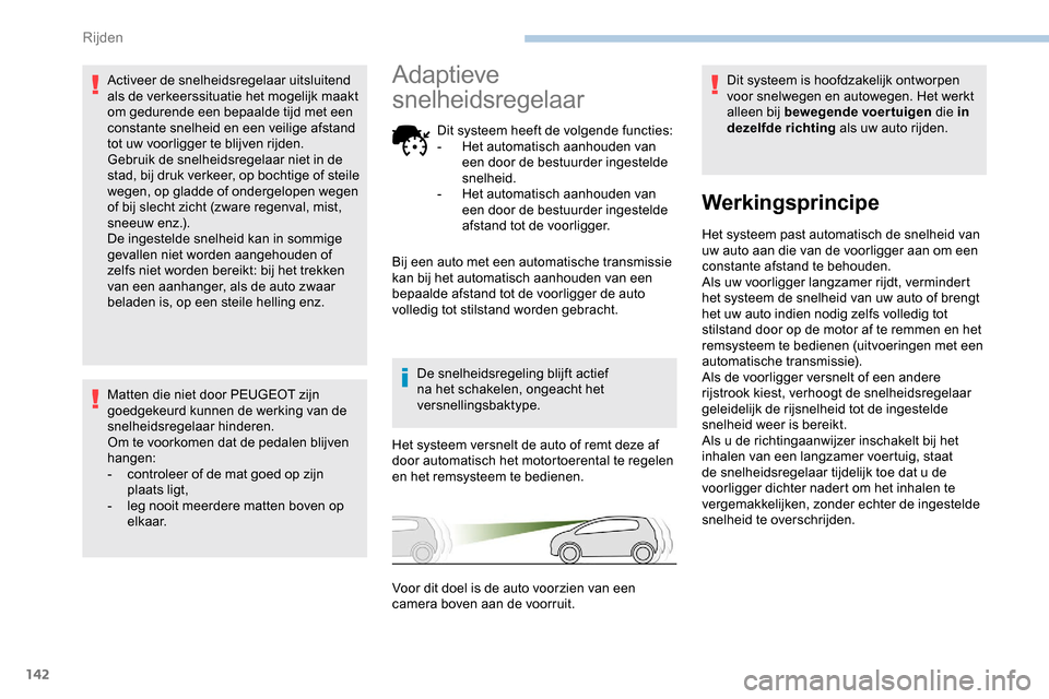 Peugeot Partner 2019 Handleiding (in Dutch) 142
Activeer de snelheidsregelaar uitsluitend
als de verkeerssituatie het mogelijk maakt
om gedurende een bepaalde tijd met een
constante snelheid en een veilige afstand
tot uw voorligger te blijv Peugeot Partner 2019 Handleiding (in Dutch) 142
Activeer de snelheidsregelaar uitsluitend
als de verkeerssituatie het mogelijk maakt
om gedurende een bepaalde tijd met een
constante snelheid en een veilige afstand
tot uw voorligger te blijv