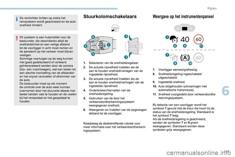 Peugeot Partner 2019 Handleiding (in Dutch) 143
De remlichten lichten op zodra het
remsysteem wordt geactiveerd en de auto
snelheid mindert.
Dit systeem is een hulpmiddel voor de
bestuurder, die desondanks altijd de
snelheidslimiet en een v Peugeot Partner 2019 Handleiding (in Dutch) 143
De remlichten lichten op zodra het
remsysteem wordt geactiveerd en de auto
snelheid mindert.
Dit systeem is een hulpmiddel voor de
bestuurder, die desondanks altijd de
snelheidslimiet en een v